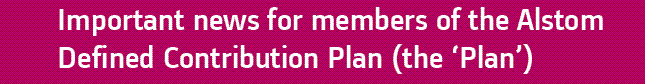 Information for members of the Alstom Defined Contribution Plan